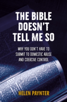 The Bible Doesn't Tell Me So : Why you don't have to submit to domestic abuse and coercive control