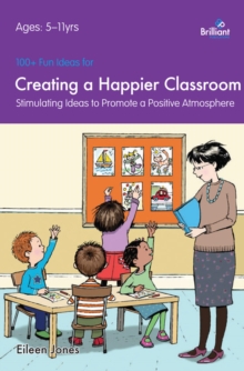 100+ Fun Ideas for a Creating a Happier Classroom : Stimulating Ideas to Promote a Positive Atmosphere