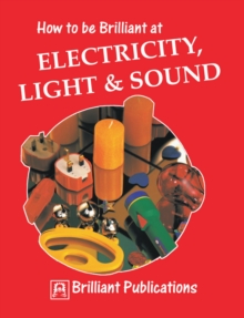 How to be Brilliant at Electricity, Light & Sound : How to be Brilliant at Electricity, Light, Sound