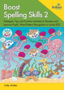 Boost Spelling Skills 2 : Strategies, Tips and Practice Activities to Develop and Improve Pupils' Word Pattern Recognition in Lower KS2