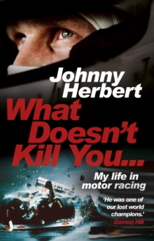 What Doesn't Kill You... : My Life in Motor Racing