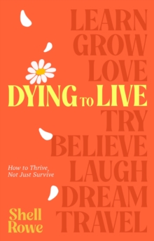 Dying to Live : How to Thrive, Not Just Survive