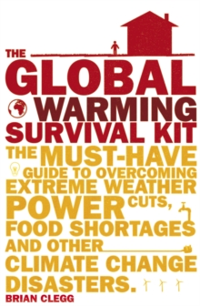 The Global Warming Survival Kit : The Must-have Guide To Overcoming Extreme Weather, Power Cuts, Food Shortages And Other Climate Change Disasters, Paperback / softback Book The Global Warming Survival Kit : The Must-have Guide To Overcoming Extreme Weather, Power Cuts, Food Shortages And Other Climate Change Disasters, Paperback / softback Book