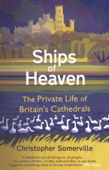 Ships Of Heaven : The Private Life of Britains Cathedrals