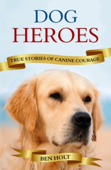 Dog Heroes : True Stories of Canine Courage