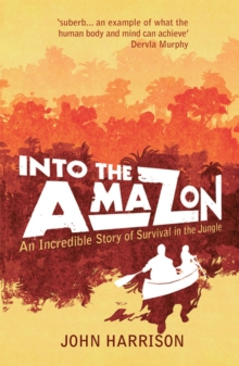 Into The Amazon : An Incredible Story of Survival in the Jungle