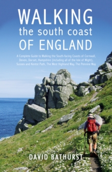 Walking the South Coast of England : A Complete Guide to Walking the South-facing Coasts of Cornwall, Devon, Dorset, Hampshire (including the Isle of Wight), Sussex and Kent, from Lands End to the Sou