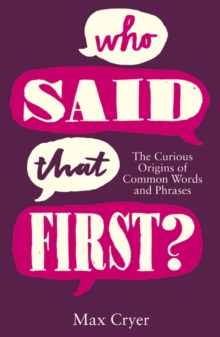 Who Said That First? : The Curious Origins of Common Words and Phrases