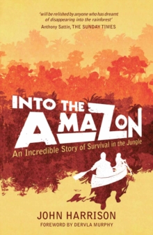 Into The Amazon : An Incredible Story of Survival in the Jungle