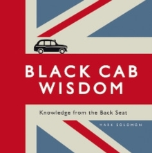 Black Cab Wisdom : Knowledge from the Back Seat