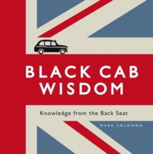 Black Cab Wisdom : Knowledge from the Back Seat