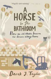 A Horse in the Bathroom : How an Old Stable Became Our Dream Village Home