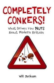 Completely Conkers : What Drives you Nuts About Modern Britain