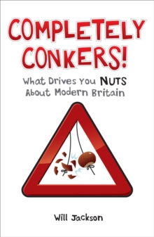 Completely Conkers : What Drives you Nuts About Modern Britain