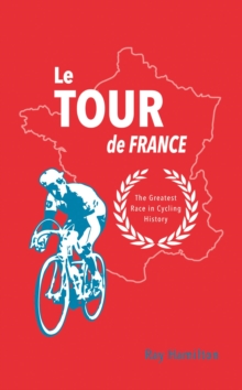 Le Tour de France : The Greatest Race in Cycling History