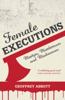 Female Executions : Martyrs, Murderesses and Madwomen