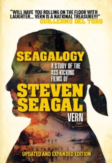 Seagalogy: The Ass-Kicking Films of Steven Seagal