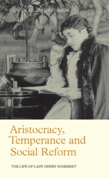 Aristocracy, Temperance and Social Reform : The Life of Lady Henry Somerset