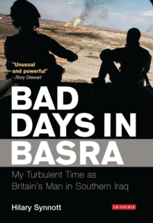 Bad Days in Basra : My Turbulent Time as Britain's Man in Southern Iraq