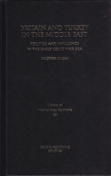 Britain and Turkey in the Middle East : Politics and Influence in the Early Cold War Era
