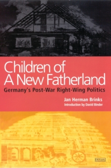 Children of a New Fatherland : Germany'S Post-War Right Wing Politics