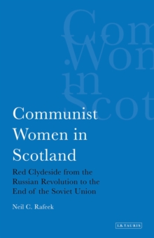 Communist Women in Scotland : Red Clydeside from the Russian Revolution to the End of the Soviet Union