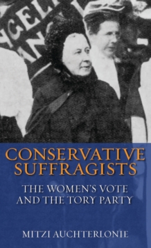 Conservative Suffragists : The Women's Vote and the Tory Party