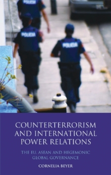 Counterterrorism and International Power Relations : The Eu, ASEAN and Hegemonic Global Governance