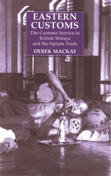 Eastern Customs : The Customs Service in British Malaya and the Opium Trade