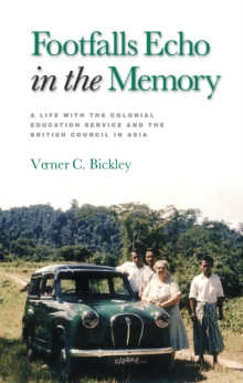 Footfalls Echo in the Memory : A Life with the Colonial Education Service and the British Council in Asia