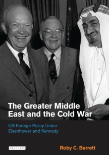 The Greater Middle East and the Cold War : Us Foreign Policy Under Eisenhower and Kennedy