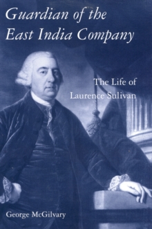 Guardian of The East India Company : The Life of Laurence Sulivan