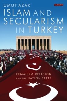 Islam and Secularism in Turkey : Kemalism, Religion and the Nation State