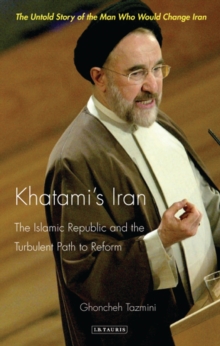 Khatami's Iran : The Islamic Republic and the Turbulent Path to Reform