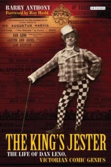 The King's Jester : The Life of Dan Leno, Victorian Comic Genius