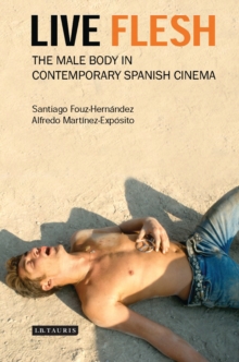 Live Flesh : The Male Body in Contemporary Spanish Cinema