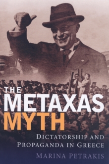 The Metaxas Myth : Dictatorship and Propaganda in Greece