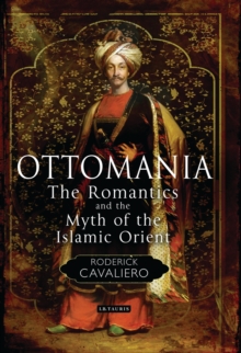 Ottomania : The Romantics and the Myth of the Islamic Orient