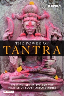 The Power of Tantra : Religion, Sexuality and the Politics of South Asian Studies