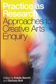 Practice as Research : Approaches to Creative Arts Enquiry