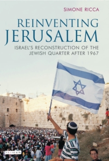 Reinventing Jerusalem : Israel'S Reconstruction of the Jewish Quarter After 1967