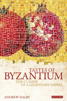 Tastes of Byzantium : The Cuisine of a Legendary Empire