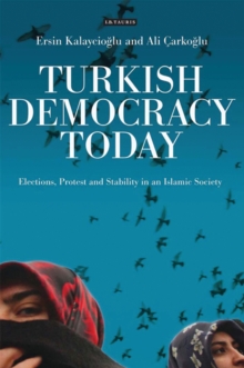 Turkish Democracy Today : Elections, Protest and Stability in an Islamic Society