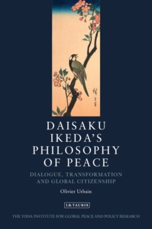 Daisaku Ikeda's Philosophy of Peace : Dialogue, Transformation and Global Citizenship