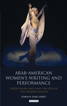 Arab-American Women's Writing and Performance : Orientalism, Race and the Idea of the Arabian Nights