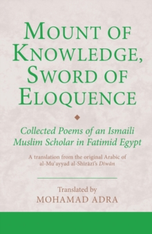 Mount of Knowledge, Sword of Eloquence : Collected Poems of an Ismaili Muslim Scholar in Fatimid Egypt