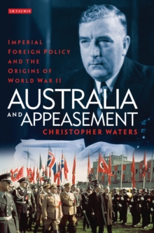 Australia and Appeasement : Imperial Foreign Policy and the Origins of World War II