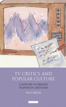 TV Critics and Popular Culture : A History of British Television Criticism