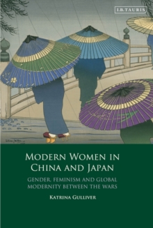 Modern Women in China and Japan : Gender, Feminism and Global Modernity Between the Wars