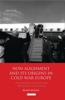 Non-alignment and Its Origins in Cold War Europe : Yugoslavia, Finland and the Soviet Challenge